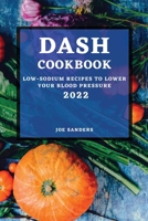 Dash Cookbook 2022: Low-Sodium Recipes to Lower Your Blood Pressure 1804500860 Book Cover