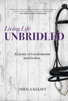 Living Life Unbridled: A Journey of Transformation and Freedom 1732791635 Book Cover