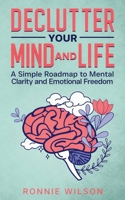 Declutter Your Mind and Life: A Simple Roadmap to Mental Clarity and Emotional Freedom B0FDY3ZCL8 Book Cover