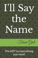 I'll Say the Name: The KEY to everything you need B0CFZH2FPK Book Cover