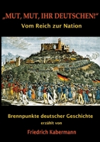 Mut, Mut, ihr Deutschen!: Brennpunkte deutscher Geschichte 3754311980 Book Cover