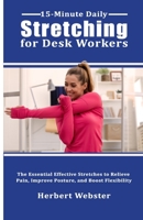 15-Minute Daily Stretching for Desk Workers: The Essential Effective Stretches to Relieve Pain, Improve Posture, and Boost Flexibility B0F13JQQC9 Book Cover