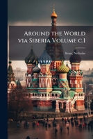 Around the world via Siberia Volume c.1 1172650306 Book Cover