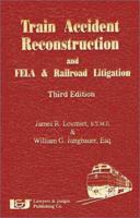 Train Accident Reconstruction And FELA & Railroad Litigation, Fourth Edition 1930056931 Book Cover