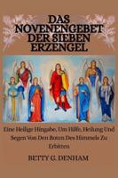 DAS NOVENENGEBET DER SIEBEN ERZENGEL: Eine Heilige Hingabe, Um Hilfe, Heilung Und Segen Von Den Boten Des Himmels Zu Erbitten B0G3P6L8MQ Book Cover