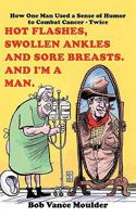 Hot Flashes, Swollen Ankles and Sore Breasts. and I'm a Man.: How One Man Used a Sense of Humor to Combat Cancer - Twice 1449001599 Book Cover