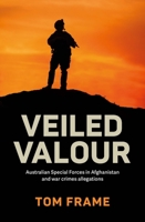 Veiled Valour: Australian Special Forces in Afghanistan and war crimes allegations 1742237630 Book Cover
