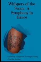 Whispers of the Swan: A Symphony in Grace: Unveiling Elegance Through Poetry B0CJSX1DKN Book Cover