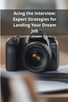 Acing the Interview: Expert Strategies for Landing Your Dream Job B0DZN5K39Q Book Cover