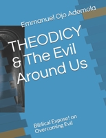 THEODICY & The Evil Around Us: Biblical Expose! on Overcoming Evil B084PZ6YR6 Book Cover