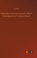 Allopathhy and Homoeopathy Before the Judgment of Common Sense! 3752323043 Book Cover