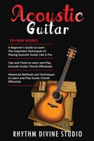 Acoustic Guitar: 3 in 1- Beginner's Guide+ Tips and Tricks to Learn and Play Acoustic Guitar Chords Effectively+ Advanced Methods and Techniques to Learn and Play Guitar Chords Efficiently B08ZBJQZNJ Book Cover