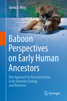 Baboon Perspectives on Early Human Ancestors: One Approach to Reconstructing Early Hominin Ecology and Behavior 3031367685 Book Cover