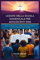 LEZIONI DELLA SCUOLA DOMENICALE PER ADOLESCENTI 2025: Fornire Ai Giovani Adulti I Principi Biblici Per Una Vita Con Uno Scopo (Italian Edition) B0FS83VFSD Book Cover