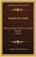 Amadis De Gaule: Poeme, Faisant Suite A La Table Ronde (1813) 1160782547 Book Cover