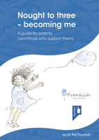 Nought to three - becoming me: A guide for parents (and those who support them) 1912755807 Book Cover