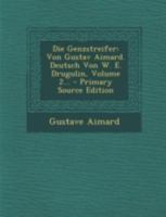 Die Genzstreifer: Von Gustav Aimard. Deutsch Von W. E. Drugulin, Volume 2... 1021576875 Book Cover