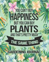 You Can't Buy Happiness But You Can Buy Plants And That's Pretty Much The Same Thing Gardening Journal: Monthly Planner and Journal Gift Idea For Plants Flowers and Garden Lovers 1071410741 Book Cover