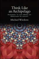 Think Like an Archipelago: Paradox in the Work of Edouard Glissant 1438467028 Book Cover