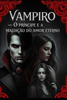 Vampiro: O Príncipe e a maldição do amor eterno (Portuguese Edition) B0FNWTXQBZ Book Cover