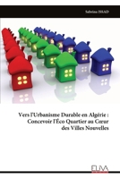 Vers l'Urbanisme Durable en Algérie : Concevoir l'Éco Quartier au Cœur des Villes Nouvelles (French Edition) 9999341314 Book Cover