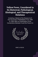 Yellow Fever, Considered in Its Historical, Pathological, Etiological, and Therapeutical Relations: Including a Sketch of the Disease As It Has Occurr 1377524388 Book Cover