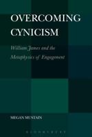 Overcoming Cynicism: William James and the Metaphysics of Engagement 1441180257 Book Cover