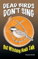 Dead Birds Don't Sing But Witching Rods Talk 1572586354 Book Cover