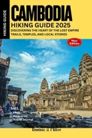Cambodia Hiking Guide 2025: Discovering the Heart of the Lost Empire Trails, Temples, and Local Stories B0FR8N3Q1Z Book Cover