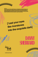Cast Your Eyes Like Riverstones Into The Exquisite Dark 0982148844 Book Cover