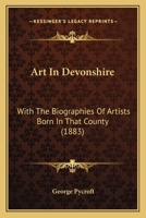 Art In Devonshire: With The Biographies Of Artists Born In That County 1014828635 Book Cover