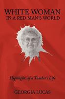 White Woman in a Red Man’S World: Highlights of a Teacher’S Life 1449083765 Book Cover