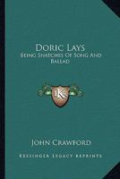 Doric Lays: Being Snatches of Song and Ballad (Classic Reprint) 0548287430 Book Cover