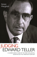 Judging Edward Teller: A Closer Look at One of the Most Influential Scientists of the Twentieth Century 1616142219 Book Cover
