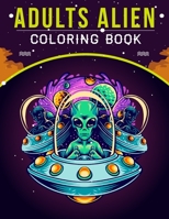 Adults Alien Coloring Book: An Adult Coloring Book with Stress Relieving Alien Designs for Adults Relaxation. B08BWBV6TR Book Cover