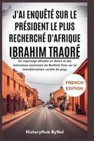 J'ai enquêté sur le président le plus recherché d'Afrique: IBRAHIM TRAORÉ-Ne faites pas confiance à tout ce que vous voyez sur Internet: Un reportage ... .. (The People Profiles) (French Edition) B0FHW45H93 Book Cover