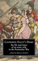 Catherine Exley's Diary: The Life and Times of an Army Wife in the Peninsular War 095638479X Book Cover