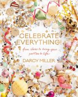 Celebrate Everything!: Fun Ideas to Bring Your Parties to Life 0062388754 Book Cover