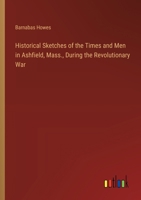 Historical Sketches of the Times and Men in Ashfield, Mass., During the Revolutionary War 338532582X Book Cover