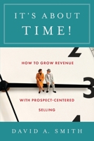It's About Time!: How to Grow Revenue with Prospect-Centered Selling 1544520514 Book Cover
