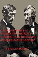 The Laboratory of Friendship, Emerson, Thoreau, and the Making of American Philosophy 1968950168 Book Cover