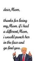 Dear Mom, Thanks for being my Mom . if i had a different Mom, I would punch her in the face and go find you: Special and funny valentine's day, Birthday Gift for Mom, Blank Lined Notebook Journal 1661959571 Book Cover