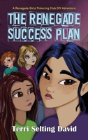 The Renegade Success Plan: Book Three of The Renegade Girls Tinkering Club 1735454575 Book Cover