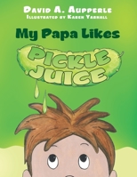 My Papa Likes Pickle Juice 1465375775 Book Cover