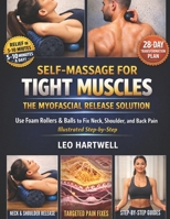 Self-Massage for Tight Muscles: The Myofascial Release Solution: Use Foam Rollers & Balls to Fix Neck, Shoulder, and Back Pain Illustrated Step-by-Step B0GJ59F9H1 Book Cover