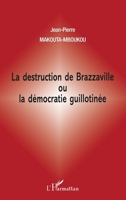 La Destruction de Brazzaville Ou La Démocratie Guillotinée 2738475078 Book Cover