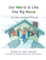 Our World Is Like One Big House: Our New Immigrant Friends 1545326738 Book Cover