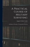 A Practical Course of Military Surveying Including the Principles of Topographical Drawing 1017963975 Book Cover