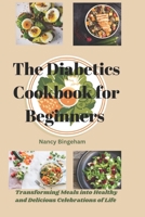 The Diabetics Cookbook for Beginners: Transforming Meals into Healthy and Delicious Celebrations of Life B0CP9YBF85 Book Cover