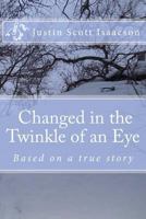 Changed in the twinkle of an eye.: Based on a true story 1482389053 Book Cover